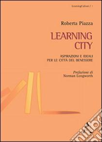 Laerning city. Aspirazioni e ideali per le città del benessere libro di Piazza Roberta