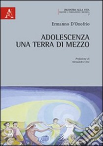 Adolescenza. Una terra di mezzo libro di D'Onofrio Ermanno