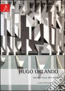 Hugo Orlando. Discorsi sulle arti visive libro di Raspa Venanzio