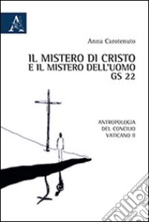 Il mistero di Cristo e il mistero dell'uomo. GS 22. Antropologia del Concilio Vaticano II libro di Carotenuto Anna