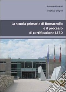 La scuola primaria di Romarzollo e il processo di certificazione Leed libro di Frattari Antonio; Dalprà Michela