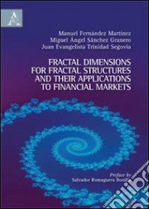 Fractal dimensions for Fractal structures and their applications to financial markets libro di Fernández Martínez Manuel; Sánchez Granero Miguel A.; Trinidad Segovia Juan E.