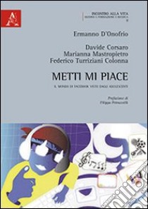 Metti mi piace. Il mondo di facebook visto dagli adolescenti libro di Corsaro Davide; Mastropietro Marianna; Turriziani Colonna Federico; D'Onofrio E. (cur.)