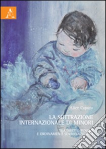 La sottrazione internazionale di minori. Tra diritto penale e ordinamenti sovranazionali libro di Caputo Alice