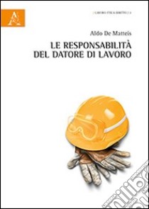 Le responsabilità del datore di lavoro libro di De Matteis Aldo