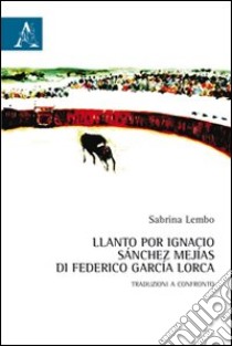 Llanto por Ignacio Sánchez Mejias di Federico García Lorca. Testo italiano a fronte libro di Lembo Sabrina