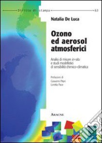 Ozono ed aerosol atmosferici. Analisi di misure in-situ e studi modellistici di sensibilità chimico-climatica libro di De Luca Natalia