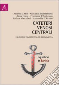 Cateteri venosi centrali. Equilibrio tra efficacia ed economicità libro di D'Adamo Antonella; D'Ambrosio Francesca; Conte Anna