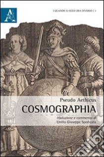 Cosmographia. Testo latino a fronte libro di Pseudo Aethicus; Spedicato E. G. (cur.)