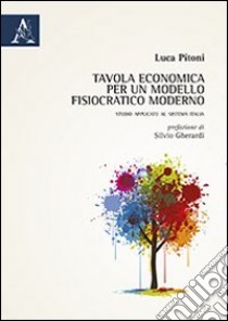 Tavola economica per un modello fisiocratico moderno. Studio applicato al sistema Italia libro di Pitoni Luca