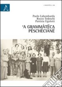 Grammàteca pëschëciànë ('A) libro di Labombarda Paolo; Tedeschi Rocco; Ugolotti Patrizia