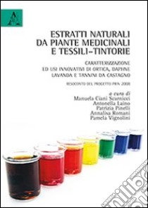 Estratti naturali da piante medicinali e tessili-tintorie. Caratterizzazione ed usi innovativi di ortica, daphne, lavanda... Resoconto del Progetto PRIN 2008 libro di Ciani Scarnicci M. (cur.); Laino A. (cur.); Pinelli P. (cur.)