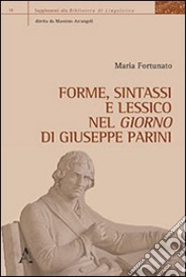 Forme, sintassi e lessico nel «Giorno» di Giuseppe Parini libro di Fortunato Maria