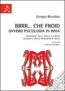 Brrr.... che Froid ovvero psicologia in rima. Canzoniere tra il serio e il faceto quando il vino si trasforma in aceto libro di Blandino Giorgio