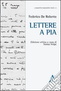 Lettere a Pia libro di De Roberto Federico; Volpe T. (cur.)