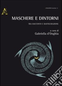 Maschere e dintorni. Tra racconto e raffigurazione libro di D'Onghia G. (cur.)