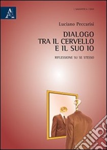 Dialogo tra il cervello e il suo Io. Riflessione su se stesso libro di Peccarisi Luciano