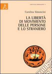 La libertà di movimento delle persone e lo straniero. Profili costituzionali e comunitari libro di Simoncini Carolina
