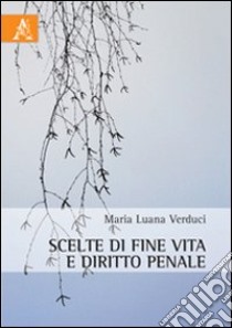 Scelte di fine vita e diritto penale libro di Verduci M. Luana