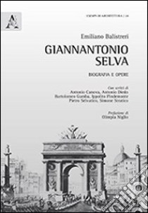 Giannantonio Selva. Biografia e opere libro di Balistreri Emiliano