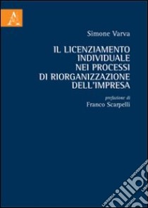 Il licenziamento individuale nei processi di riorganizzazione dell'impresa libro di Varva Simone