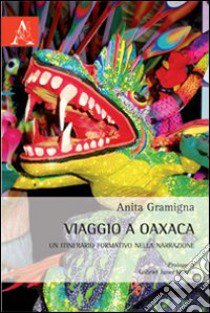 Viaggio a Oaxaca. Un itinerario formativo nella narrazione libro di Gramigna Anita