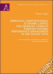 Improving competitiveness, economic capital and financial stability through dynamic performance management in the italian state libro di Sorci Pietro