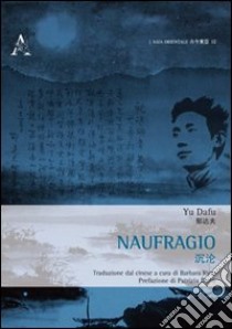 Naufragio. Ediz. italiana e cinese libro di Yu Dafu; Dadò P. (cur.)