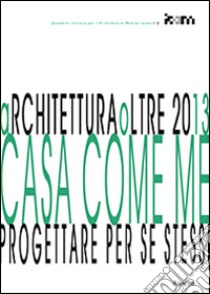 ArchiteturaOltre2013. Casa come me. Progettare per se stessi libro di Monaco Antonello