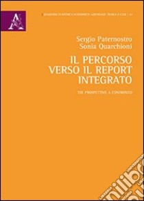 Il percorso verso il report integrato. Tre prospettive a confronto libro di Paternostro Sergio; Quarchioni Sonia