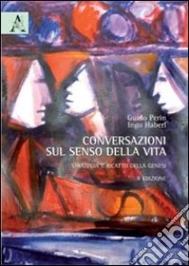 Conversazioni sul senso della vita. Strategia e ricatto della genesi libro di Perin Guido; Haberl Ingo