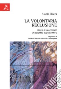 La volontaria reclusione. Italia e Giappone: un legame inquietante libro di Ricci Carla