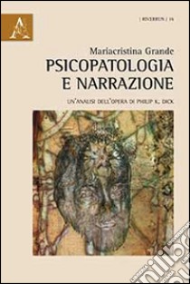 Psicopatologia e narrazione. Un'analisi dell'opera di Philip K. Dick libro di Grande Mariacristina