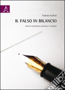 Il falso in bilancio. Aspetti economico-aziendali e giuridici libro di Cellini Valerio