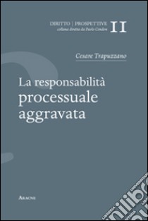 La responsabilità processuale aggravata libro di Trapuzzano Cesare