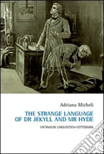 The strange language of Dr. Jekyll and Mr. Hyde. Un'analisi linguistico-letteraria libro di Micheli Adriana