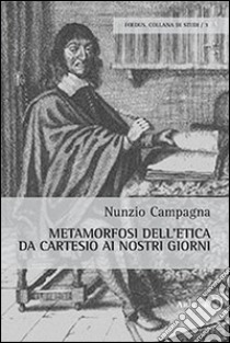 Metamorfosi dell'etica da Cartesio ai nostri giorni libro di Campagna Nunzio