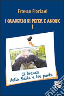 I quaderni di Peter e Anouk. Vol. 1: Il branco della stella a tre punte libro di Floriani Franco