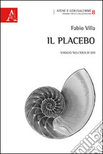 Il placebo. Viaggio nell'idea di Dio libro di Villa Fabio