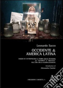 Occidente & America Latina. Saggio di antropologia e storia delle religioni su «alterità» e «identità» nell'era della globalizzazione libro di Sacco Leonardo