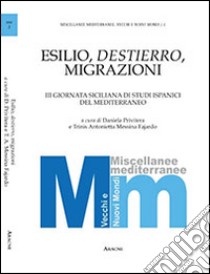 Esilio, destierro, migrazioni. 3° Giornata siciliana di studi ispanici del Mediterraneo. Ediz. italiana e spagnola libro di Privitera D. (cur.); Messina Fajardo T. A. (cur.)