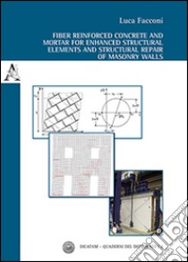 Fiber reinforced concrete and mortar for enhanced structural elements and structural repair of masonry walls libro di Facconi Luca