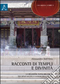 Racconti di templi e divinità. La religione popolare cinese tra spazi sociali e luoghi dell'aldilà libro di Dell'Orto Alessandro