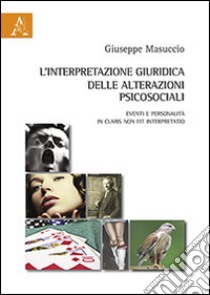 L'interpretazione giuridica delle alterazioni psicosociali. Eventi e personalità «In claris non fit interpretatio» libro di Masuccio Giuseppe