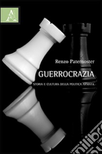 Guerrocrazia. Storia e cultura della politica armata libro di Paternoster Renzo