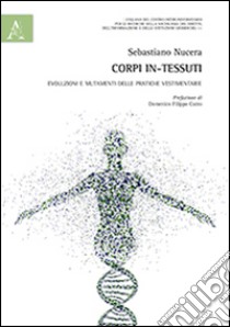 Corpi in-tessuti. Evoluzioni e mutamenti delle pratiche vestimentarie libro di Nucera Sebastiano