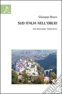 Sud Italia nell'oblio. Una ricchezza trascurata libro di Rocco Giuseppe