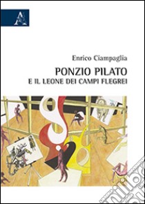 Ponzio Pilato e il leone dei Campi Flegrei libro di Ciampaglia Enrico