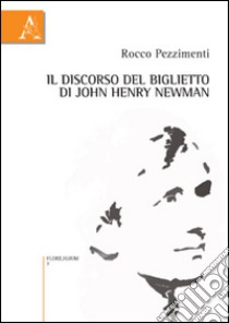 Il discorso del biglietto di John Henry Newman libro di Pezzimenti Rocco