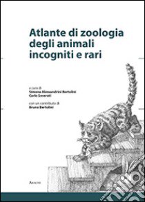 Atlante di zoologia degli animali incogniti e rari. Ediz. illustrata libro di Alessandrini Bertolini S. (cur.); Severati C. (cur.)